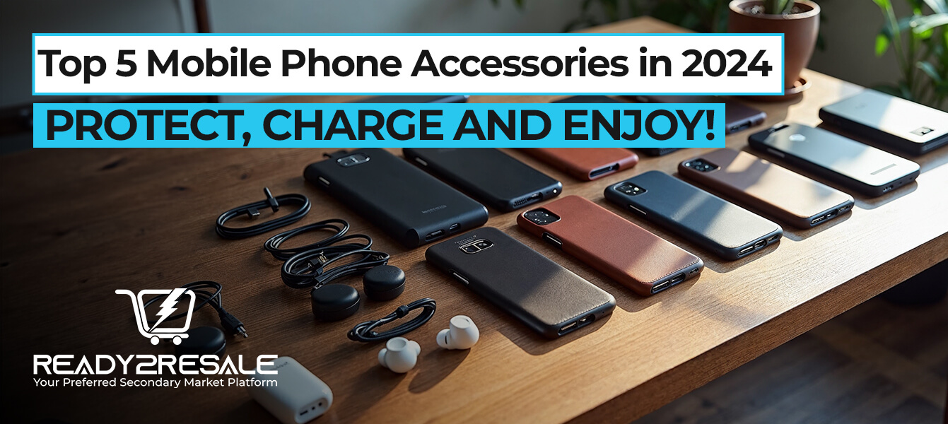 Top 5 Mobile Phone Accessories in 2024: Protect, Charge, and Enjoy